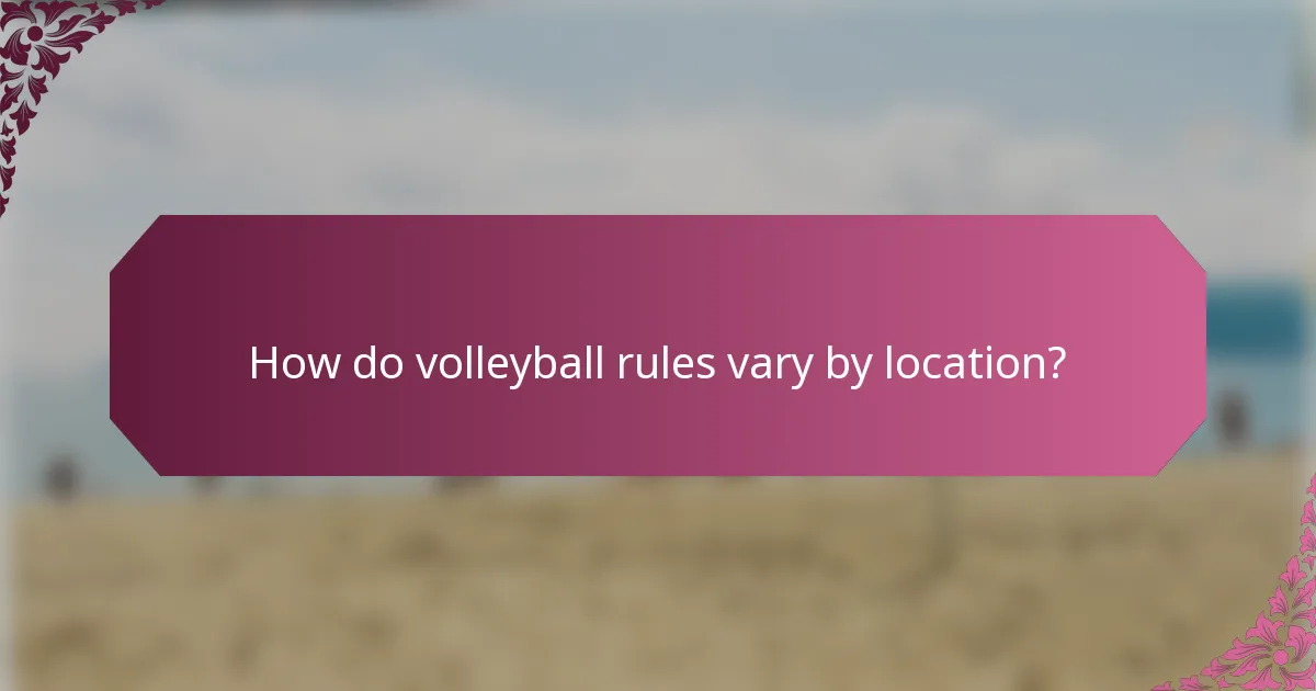 How do volleyball rules vary by location?