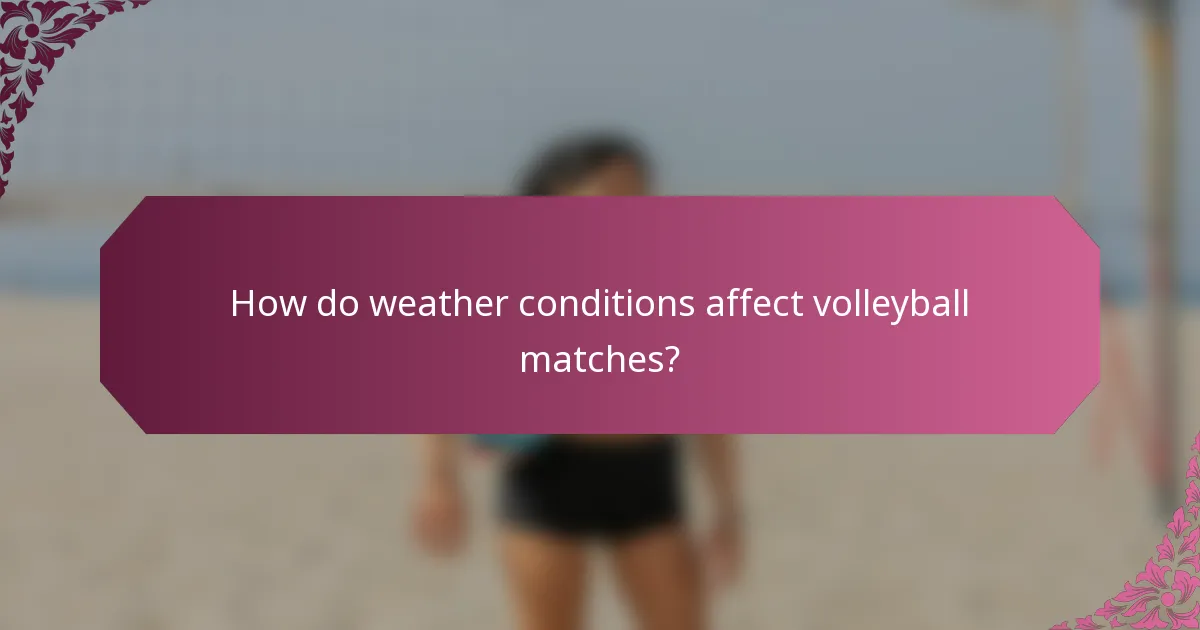 How do weather conditions affect volleyball matches?