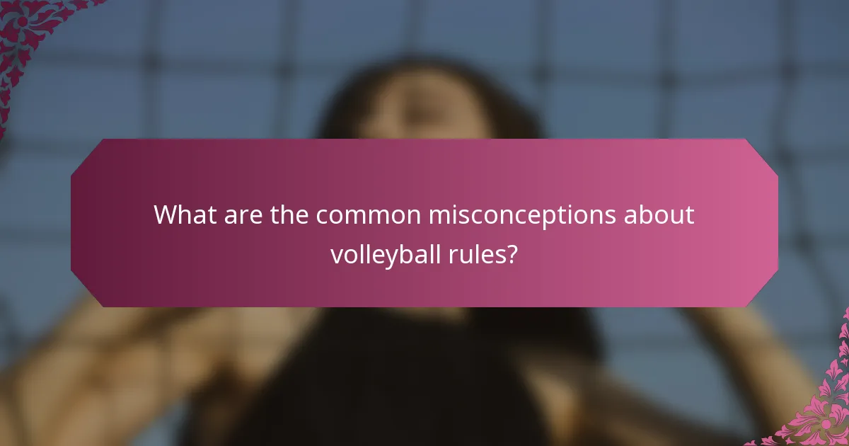 What are the common misconceptions about volleyball rules?