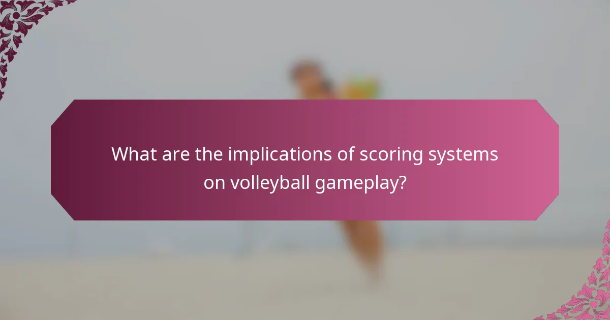 What are the implications of scoring systems on volleyball gameplay?