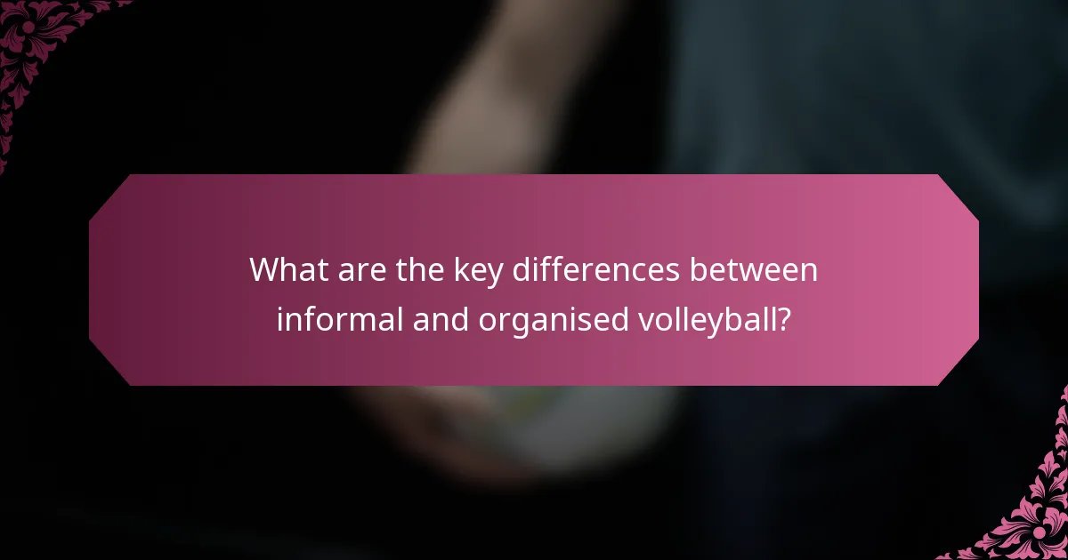What are the key differences between informal and organised volleyball?