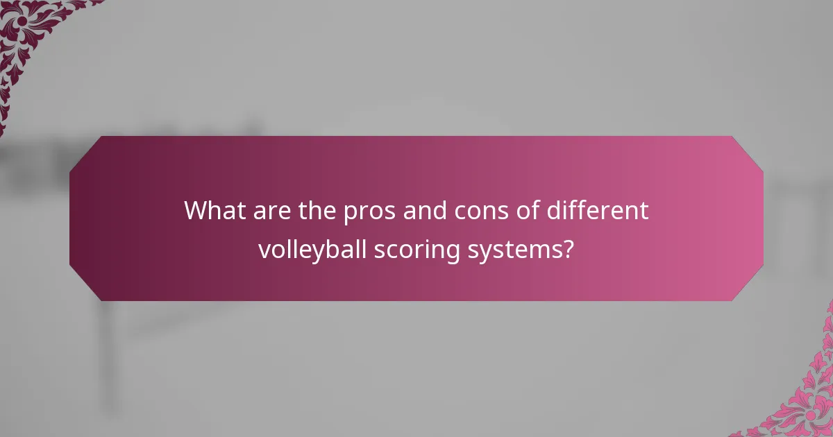 What are the pros and cons of different volleyball scoring systems?
