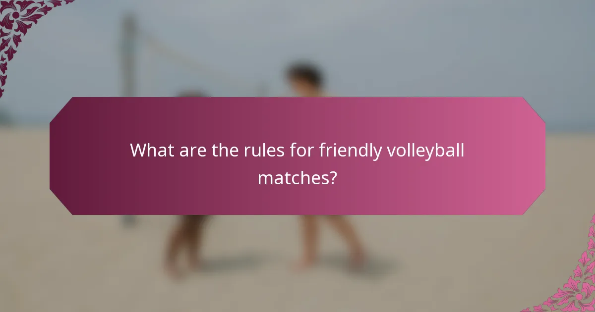 What are the rules for friendly volleyball matches?