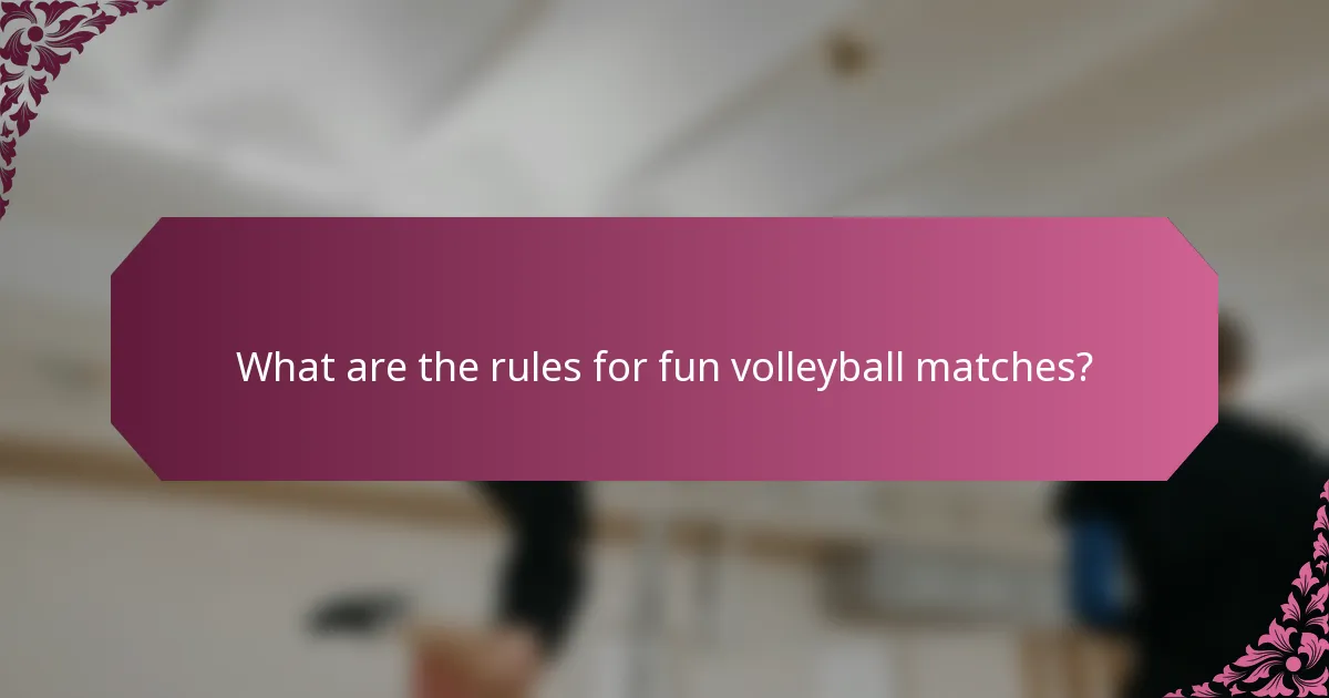 What are the rules for fun volleyball matches?