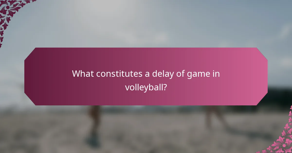 What constitutes a delay of game in volleyball?